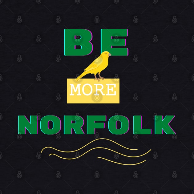 Be More Norfolk by MyriadNorfolk